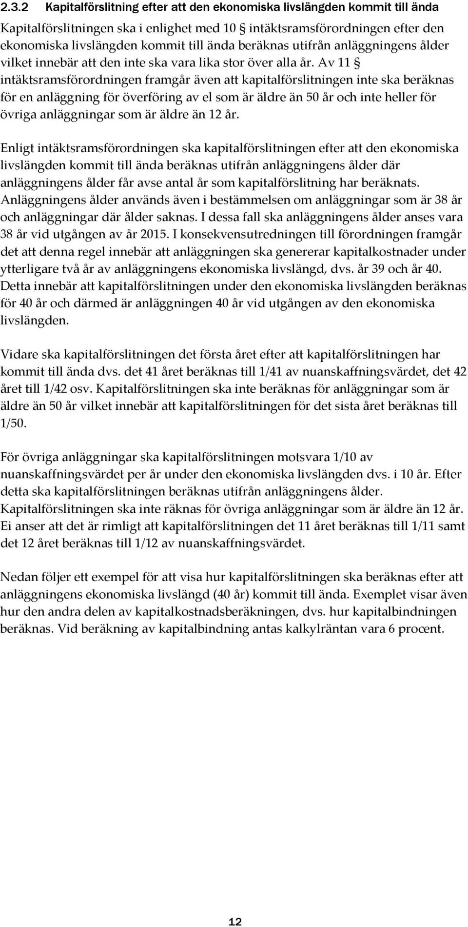 Av 11 intäktsramsförordningen framgår även att kapitalförslitningen inte ska beräknas för en anläggning för överföring av el som är äldre än 50 år och inte heller för övriga anläggningar som är äldre