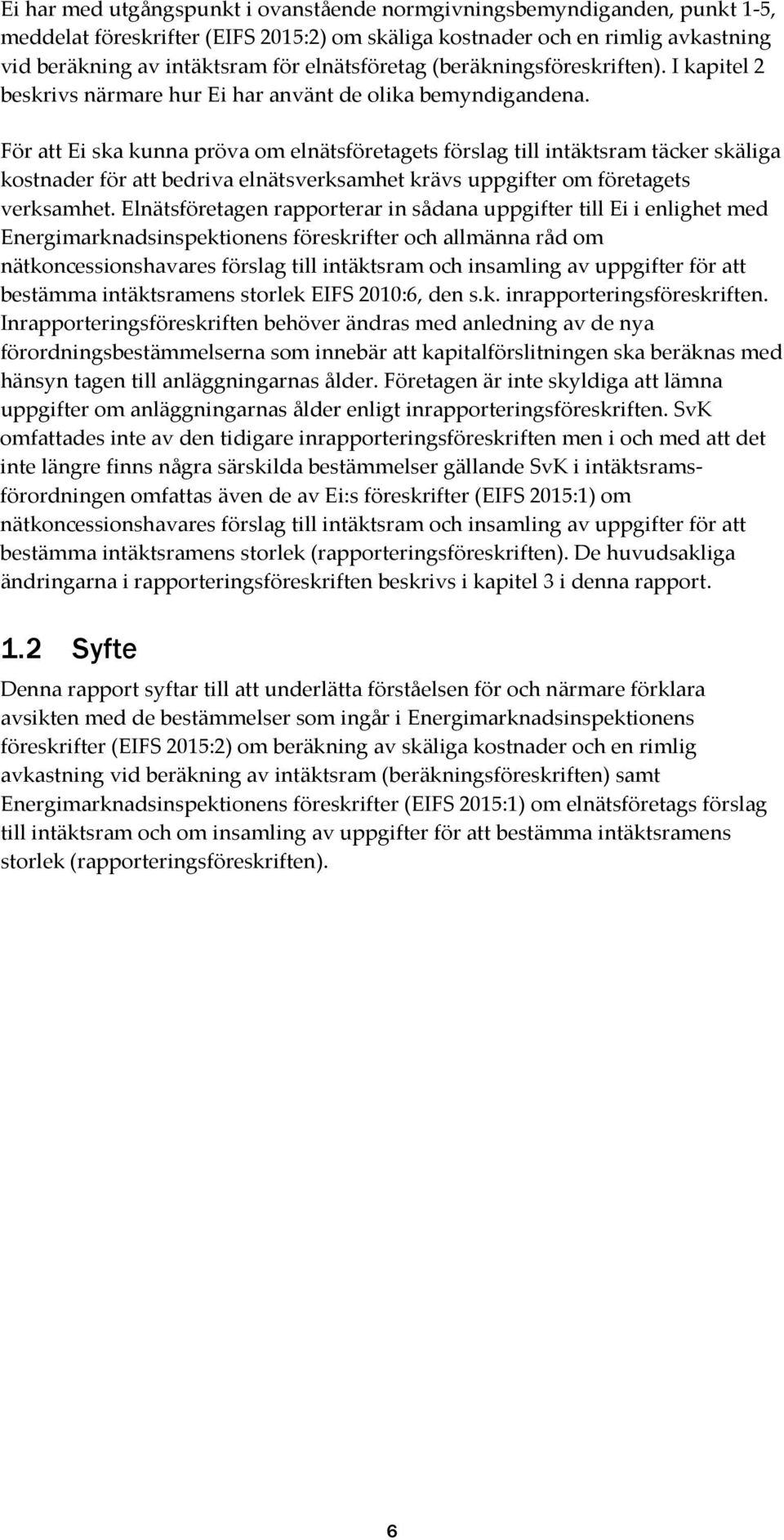 För att Ei ska kunna pröva om elnätsföretagets förslag till intäktsram täcker skäliga kostnader för att bedriva elnätsverksamhet krävs uppgifter om företagets verksamhet.