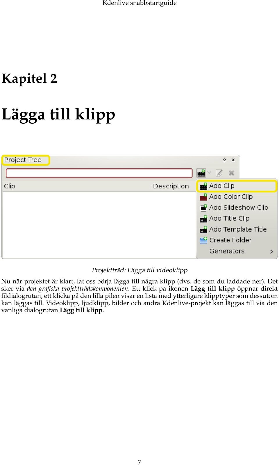 Ett klick på ikonen Lägg till klipp öppnar direkt fildialogrutan, ett klicka på den lilla pilen visar en lista med