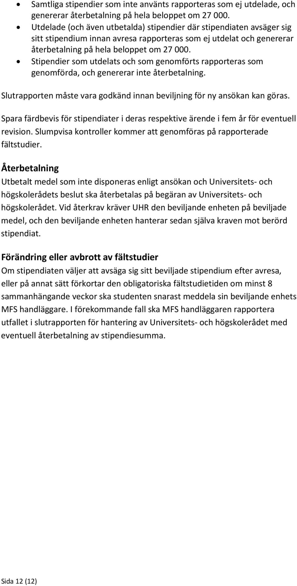 Stipendier som utdelats och som genomförts rapporteras som genomförda, och genererar inte återbetalning. Slutrapporten måste vara godkänd innan beviljning för ny ansökan kan göras.