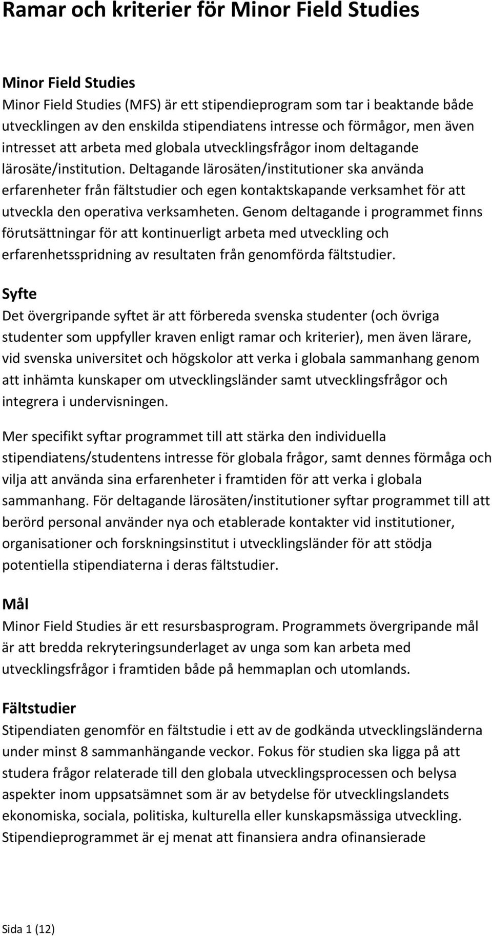 Deltagande lärosäten/institutioner ska använda erfarenheter från fältstudier och egen kontaktskapande verksamhet för att utveckla den operativa verksamheten.