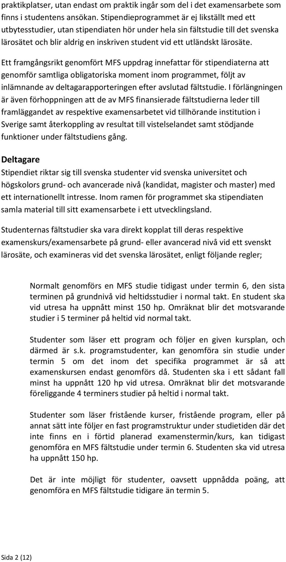 Ett framgångsrikt genomfört MFS uppdrag innefattar för stipendiaterna att genomför samtliga obligatoriska moment inom programmet, följt av inlämnande av deltagarapporteringen efter avslutad