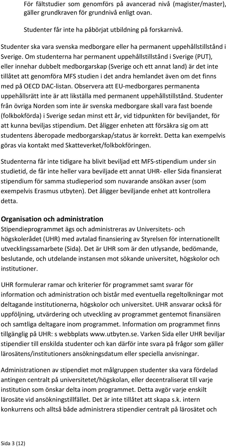 Om studenterna har permanent uppehållstillstånd i Sverige (PUT), eller innehar dubbelt medborgarskap (Sverige och ett annat land) är det inte tillåtet att genomföra MFS studien i det andra hemlandet