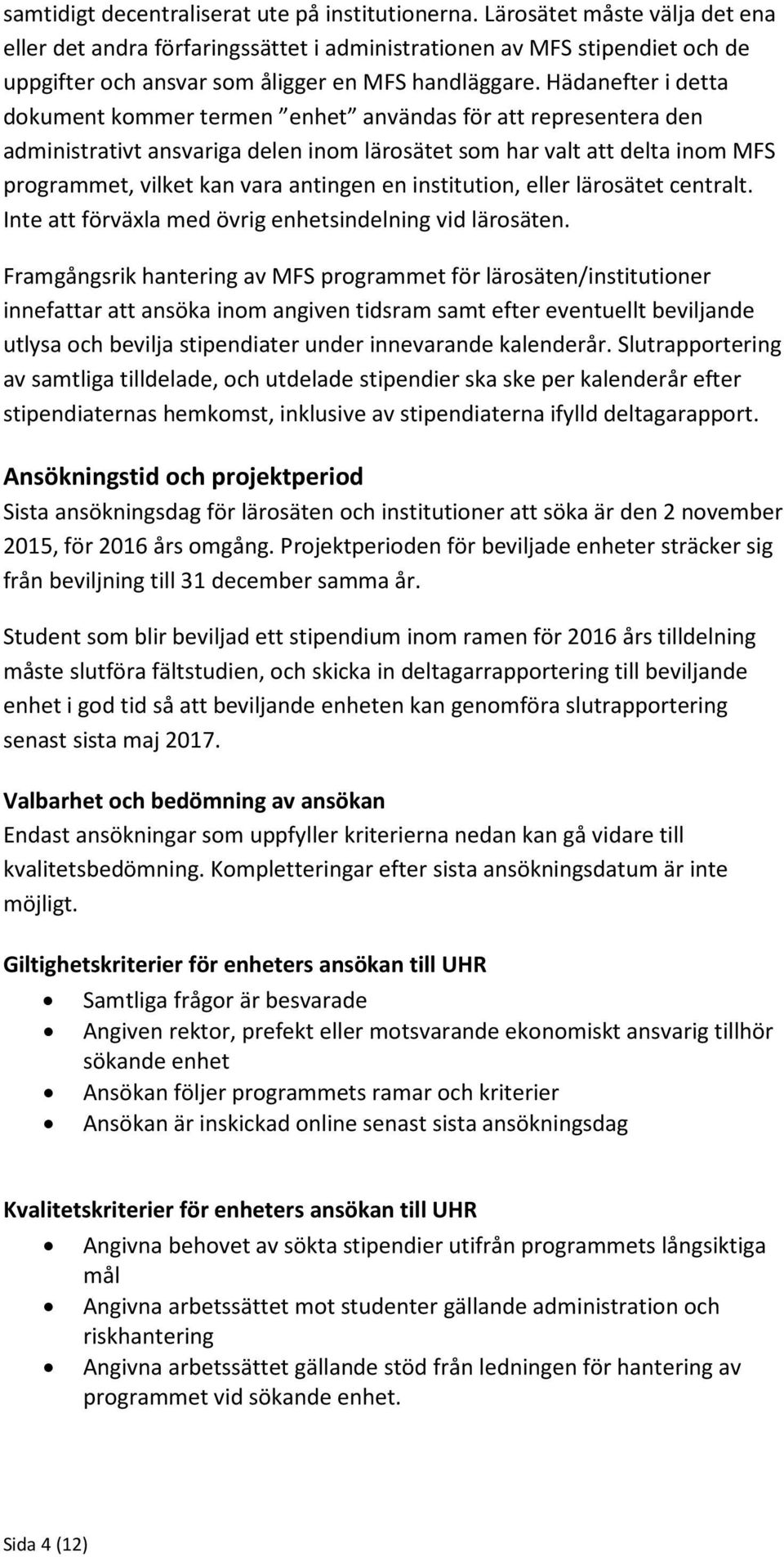 Hädanefter i detta dokument kommer termen enhet användas för att representera den administrativt ansvariga delen inom lärosätet som har valt att delta inom MFS programmet, vilket kan vara antingen en