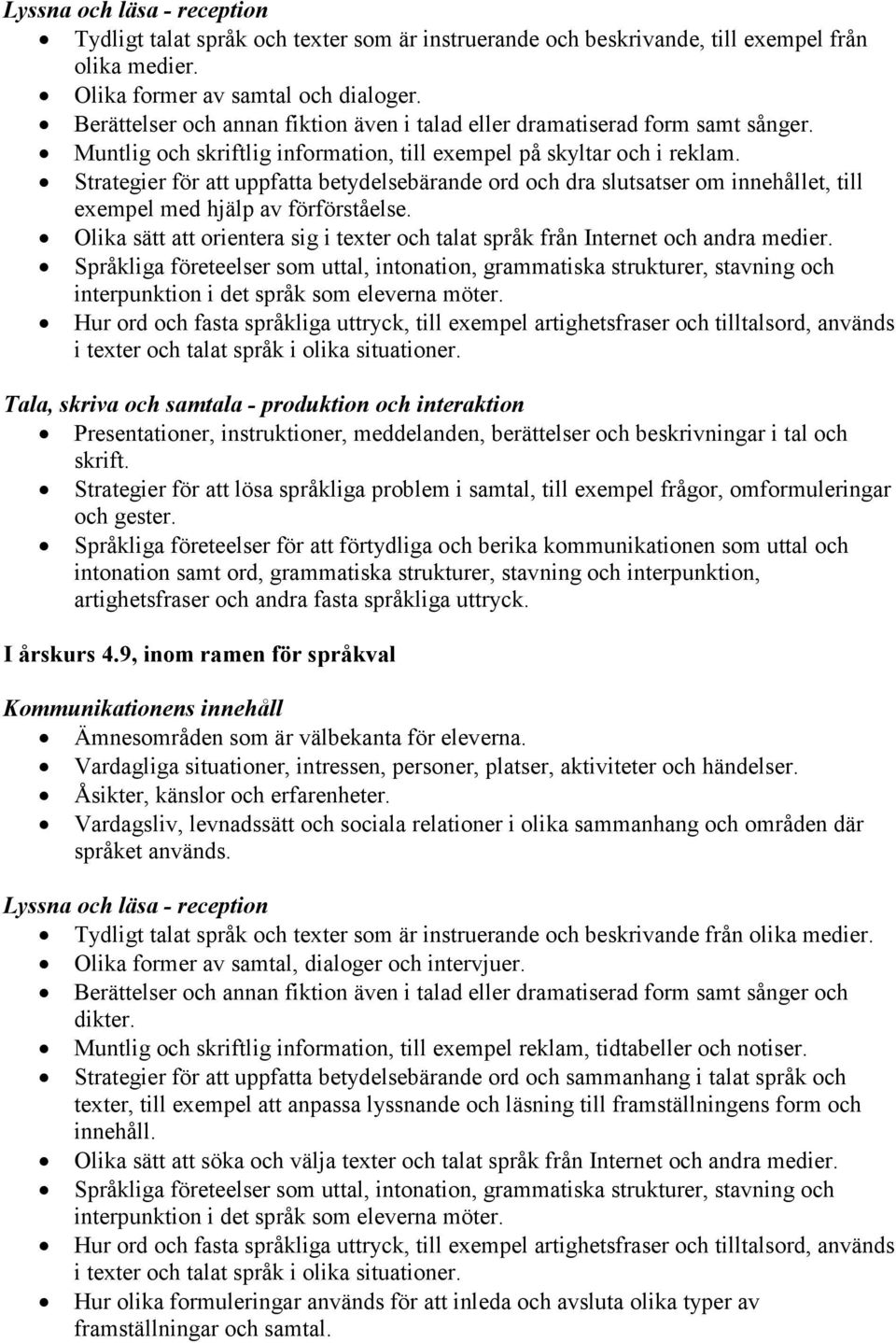 Strategier för att uppfatta betydelsebärande ord och dra slutsatser om innehållet, till exempel med hjälp av förförståelse.