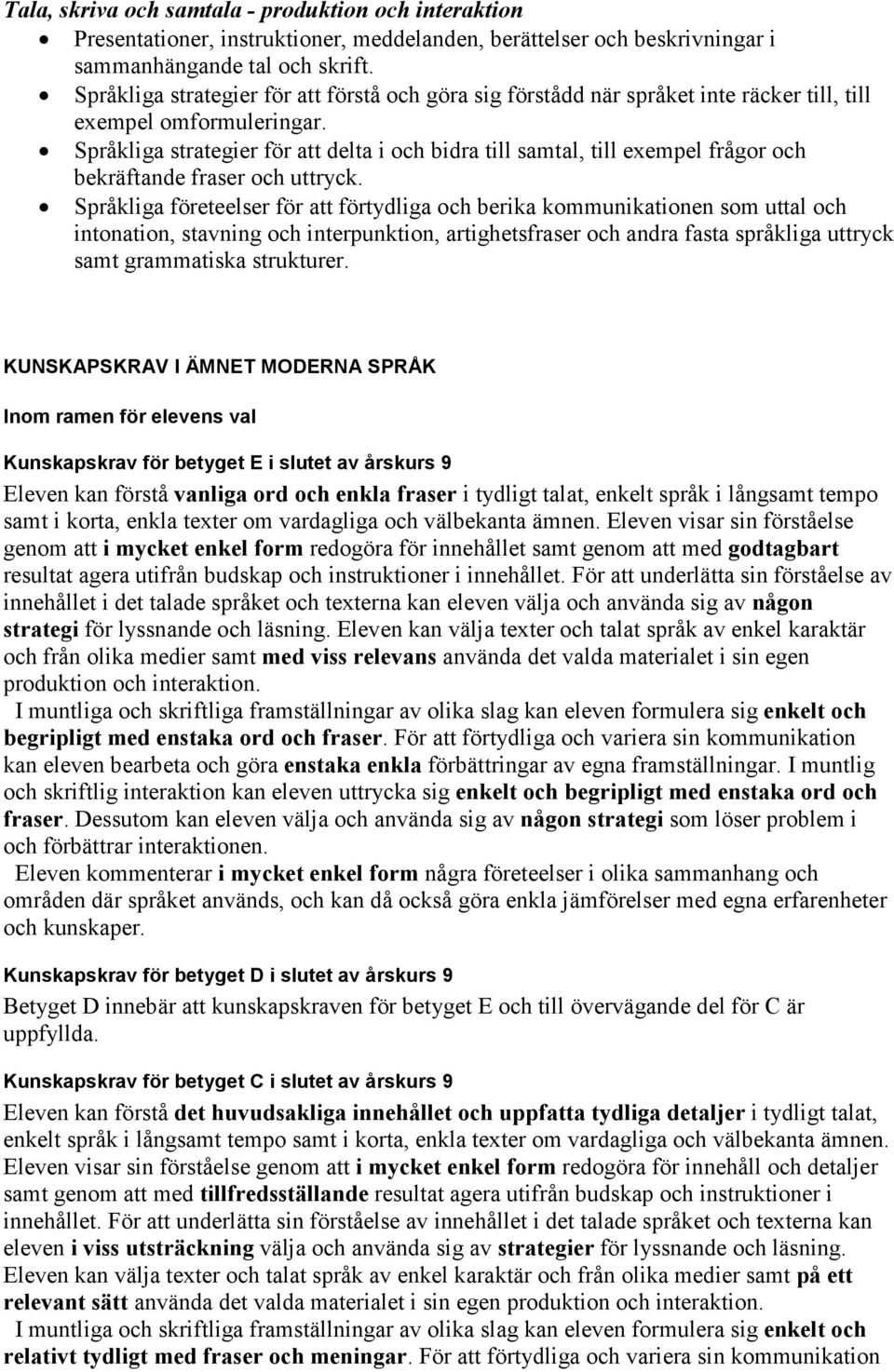 Språkliga strategier för att delta i och bidra till samtal, till exempel frågor och bekräftande fraser och uttryck.