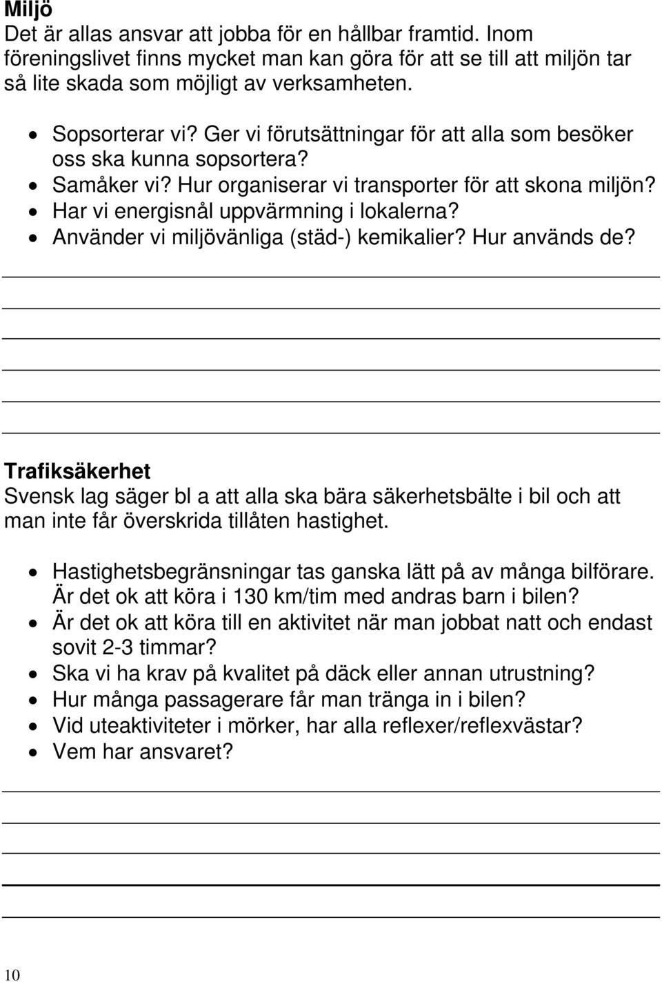 Använder vi miljövänliga (städ-) kemikalier? Hur används de? Trafiksäkerhet Svensk lag säger bl a att alla ska bära säkerhetsbälte i bil och att man inte får överskrida tillåten hastighet.