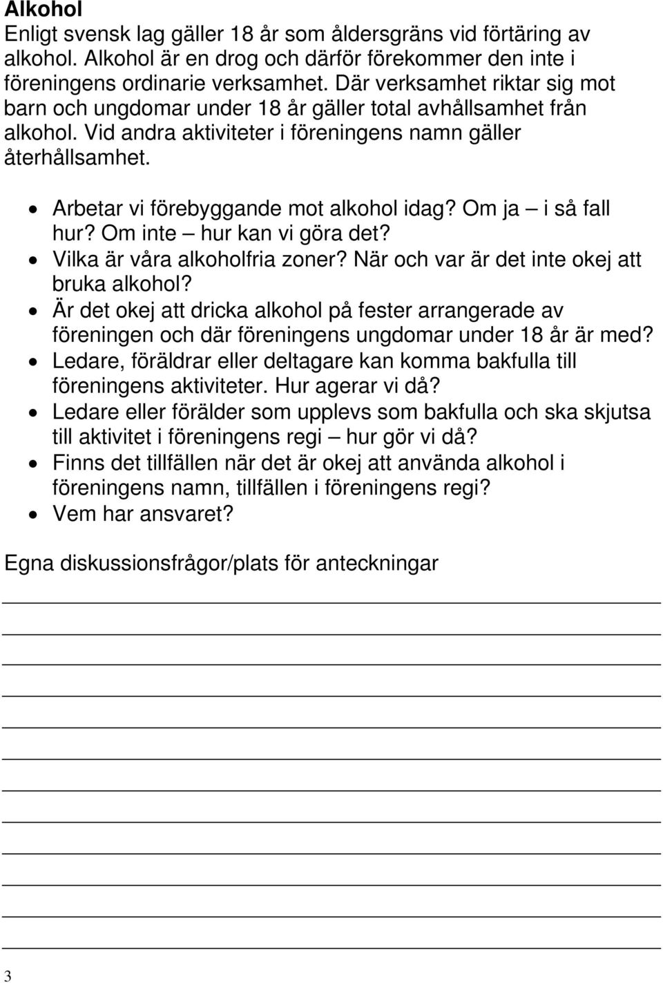 Arbetar vi förebyggande mot alkohol idag? Om ja i så fall hur? Om inte hur kan vi göra det? Vilka är våra alkoholfria zoner? När och var är det inte okej att bruka alkohol?