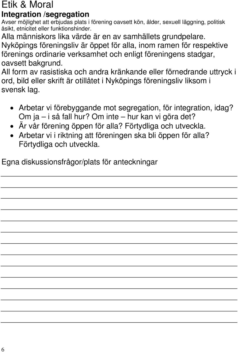 Nyköpings föreningsliv är öppet för alla, inom ramen för respektive förenings ordinarie verksamhet och enligt föreningens stadgar, oavsett bakgrund.