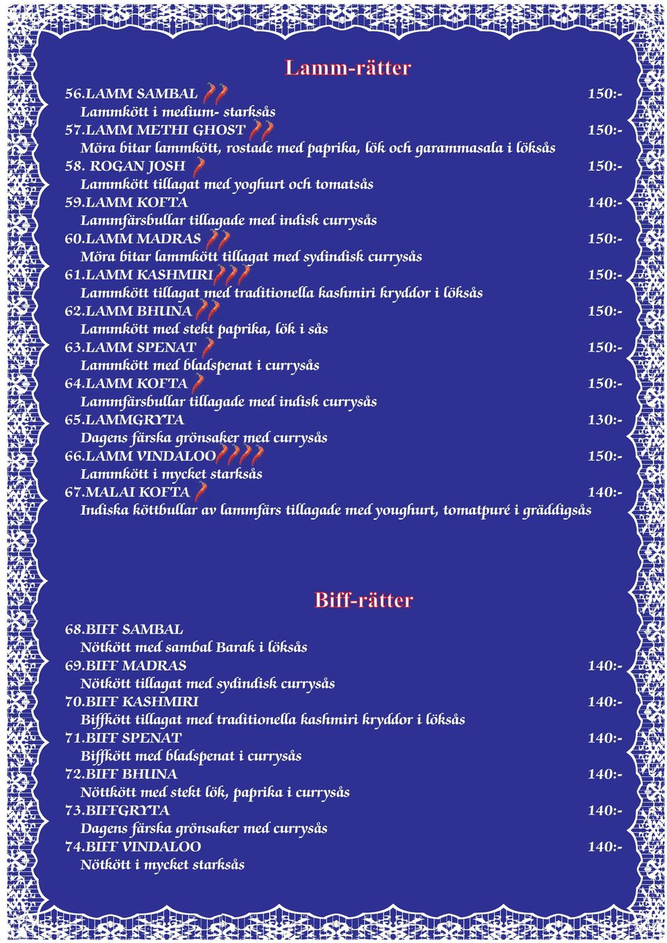 LAMM MADRAS 150:- Möra bitar lammkött tillagat med sydindisk currysås 61.LAMM KASHMIRI 150:- Lammkött tillagat med traditionella kashmiri kryddor i löksås 62.