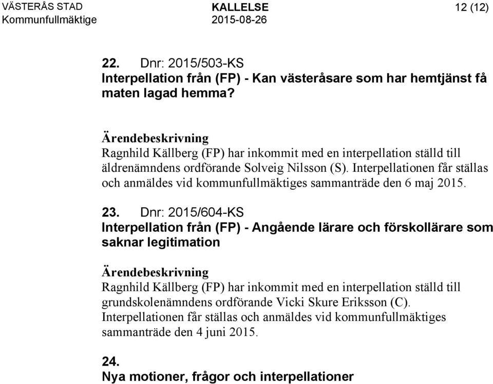 Interpellationen får ställas och anmäldes vid kommunfullmäktiges sammanträde den 6 maj 2015. 23.