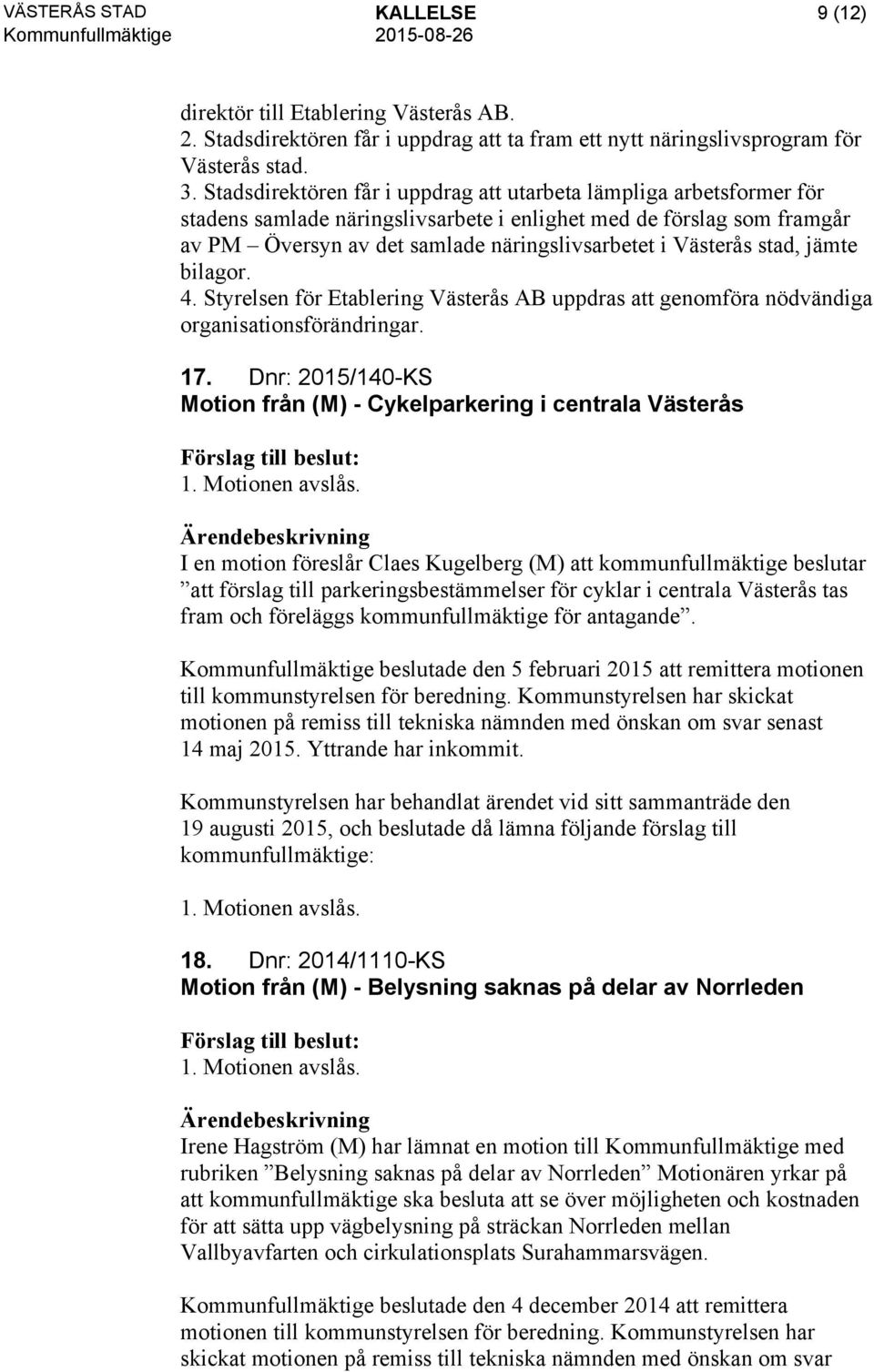 stad, jämte bilagor. 4. Styrelsen för Etablering Västerås AB uppdras att genomföra nödvändiga organisationsförändringar. 17. Dnr: 2015/140-KS Motion från (M) - Cykelparkering i centrala Västerås 1.