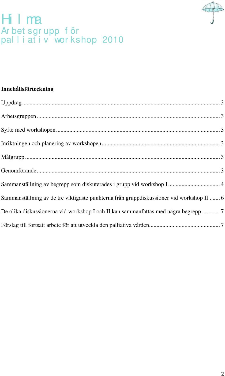 .. 4 Sammanställning av de tre viktigaste punkterna från gruppdiskussioner vid workshop II.