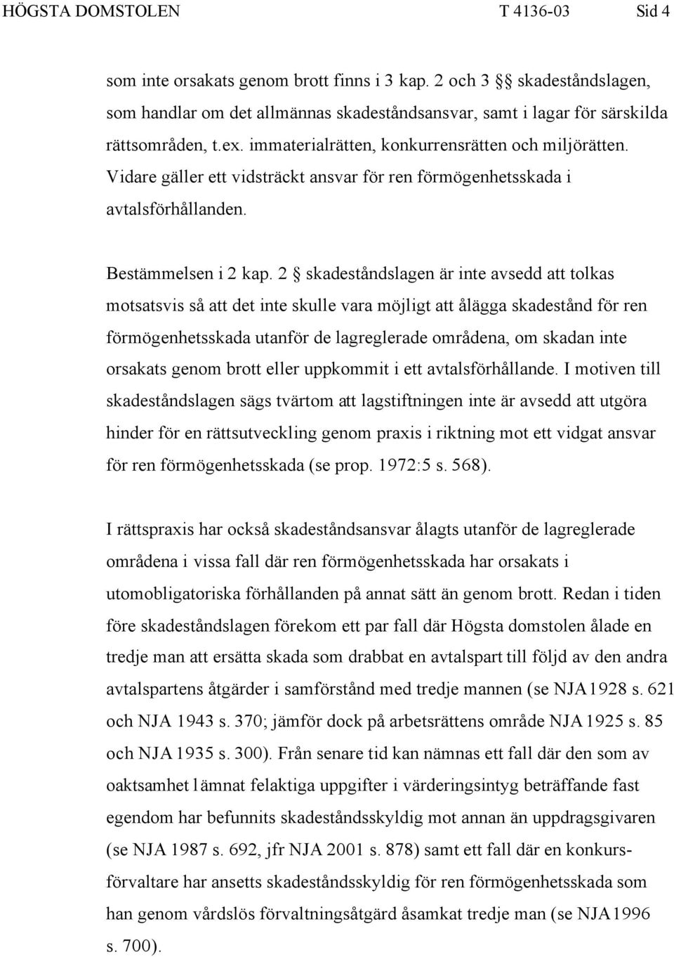 2 skadeståndslagen är inte avsedd att tolkas motsatsvis så att det inte skulle vara möjligt att ålägga skadestånd för ren förmögenhetsskada utanför de lagreglerade områdena, om skadan inte orsakats