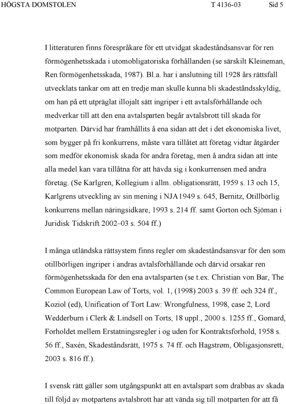 a, 1987). Bl.a. har i anslutning till 1928 års rättsfall utvecklats tankar om att en tredje man skulle kunna bli skadeståndsskyldig, om han på ett utpräglat illojalt sätt ingriper i ett