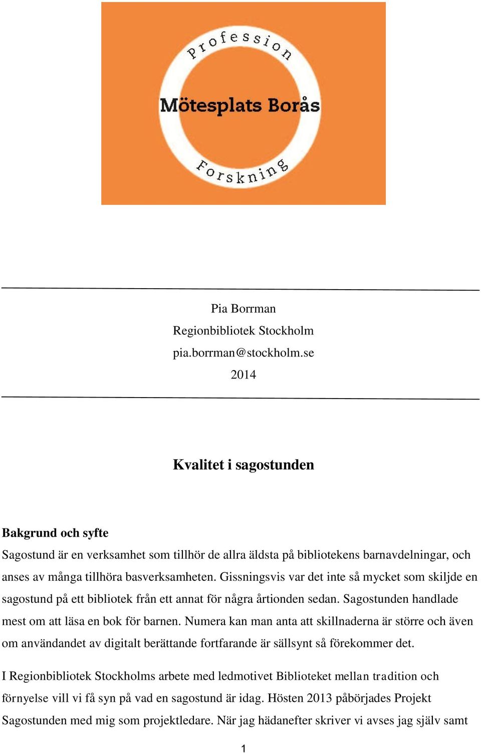 Gissningsvis var det inte så mycket som skiljde en sagostund på ett bibliotek från ett annat för några årtionden sedan. Sagostunden handlade mest om att läsa en bok för barnen.