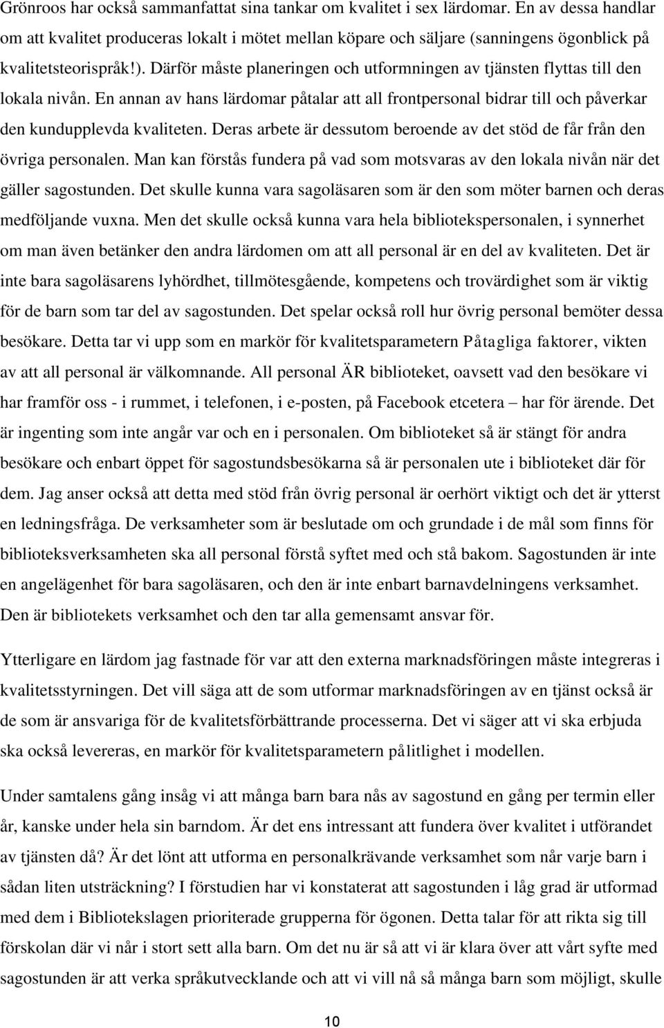 Därför måste planeringen och utformningen av tjänsten flyttas till den lokala nivån. En annan av hans lärdomar påtalar att all frontpersonal bidrar till och påverkar den kundupplevda kvaliteten.