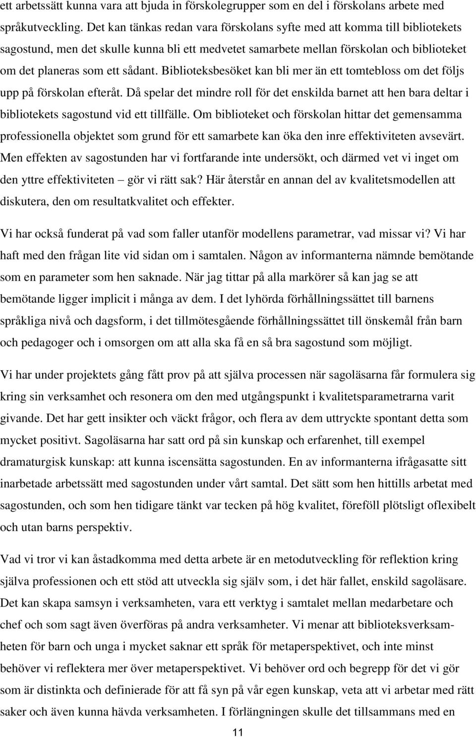 Biblioteksbesöket kan bli mer än ett tomtebloss om det följs upp på förskolan efteråt. Då spelar det mindre roll för det enskilda barnet att hen bara deltar i bibliotekets sagostund vid ett tillfälle.