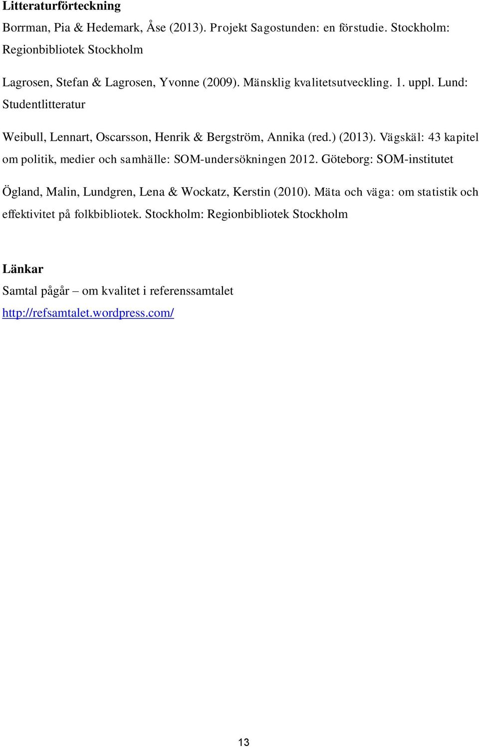 Lund: Studentlitteratur Weibull, Lennart, Oscarsson, Henrik & Bergström, Annika (red.) (2013).