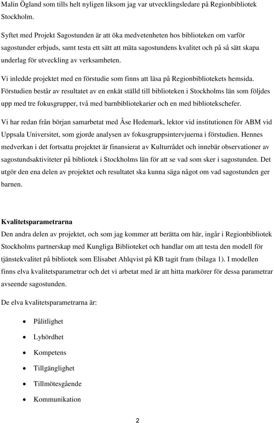 av verksamheten. Vi inledde projektet med en förstudie som finns att läsa på Regionbibliotekets hemsida.