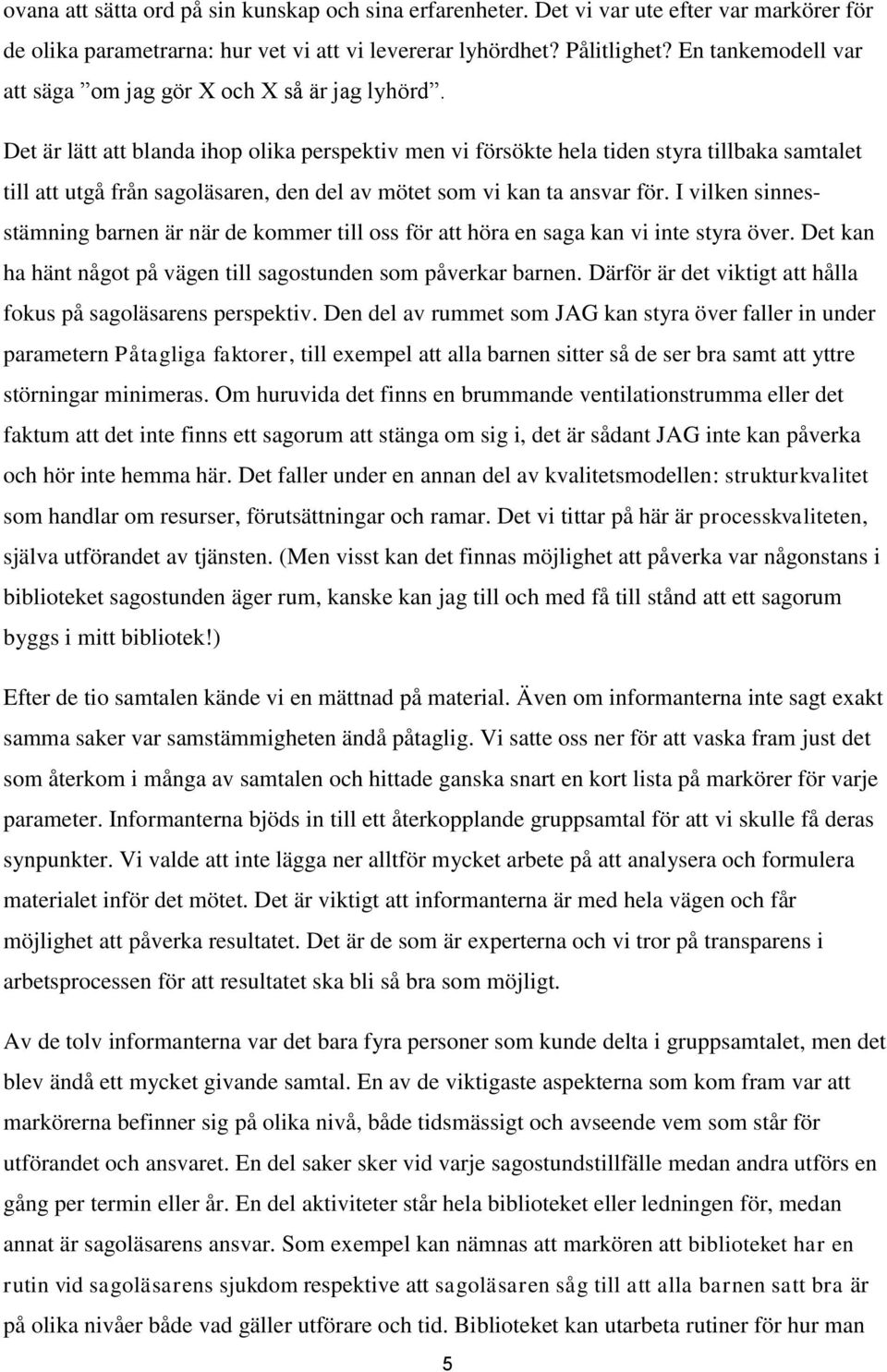 Det är lätt att blanda ihop olika perspektiv men vi försökte hela tiden styra tillbaka samtalet till att utgå från sagoläsaren, den del av mötet som vi kan ta ansvar för.