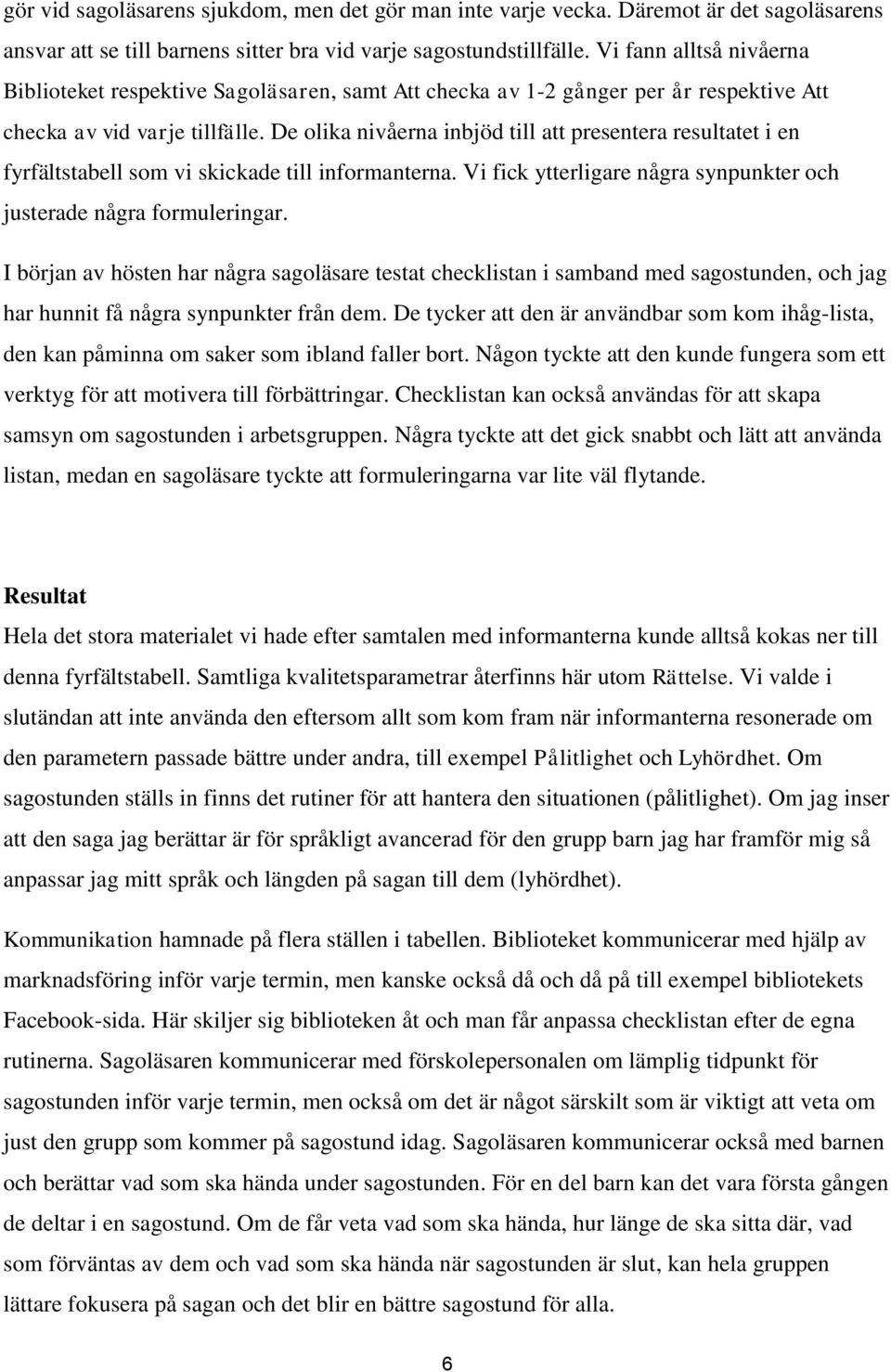 De olika nivåerna inbjöd till att presentera resultatet i en fyrfältstabell som vi skickade till informanterna. Vi fick ytterligare några synpunkter och justerade några formuleringar.