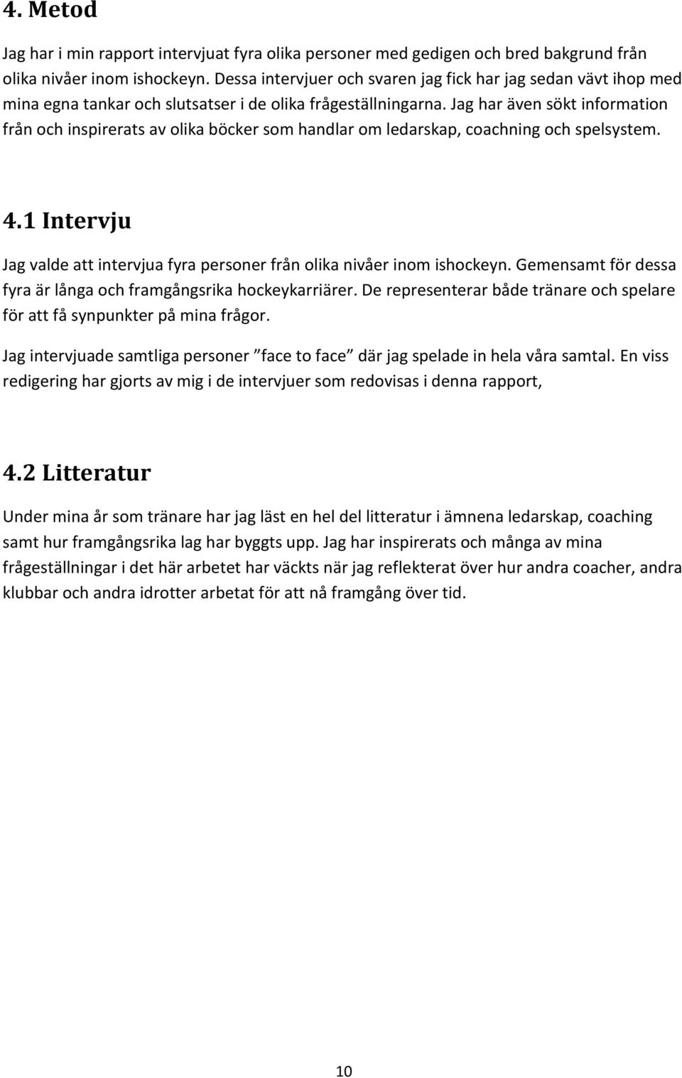 Jag har även sökt information från och inspirerats av olika böcker som handlar om ledarskap, coachning och spelsystem. 4.