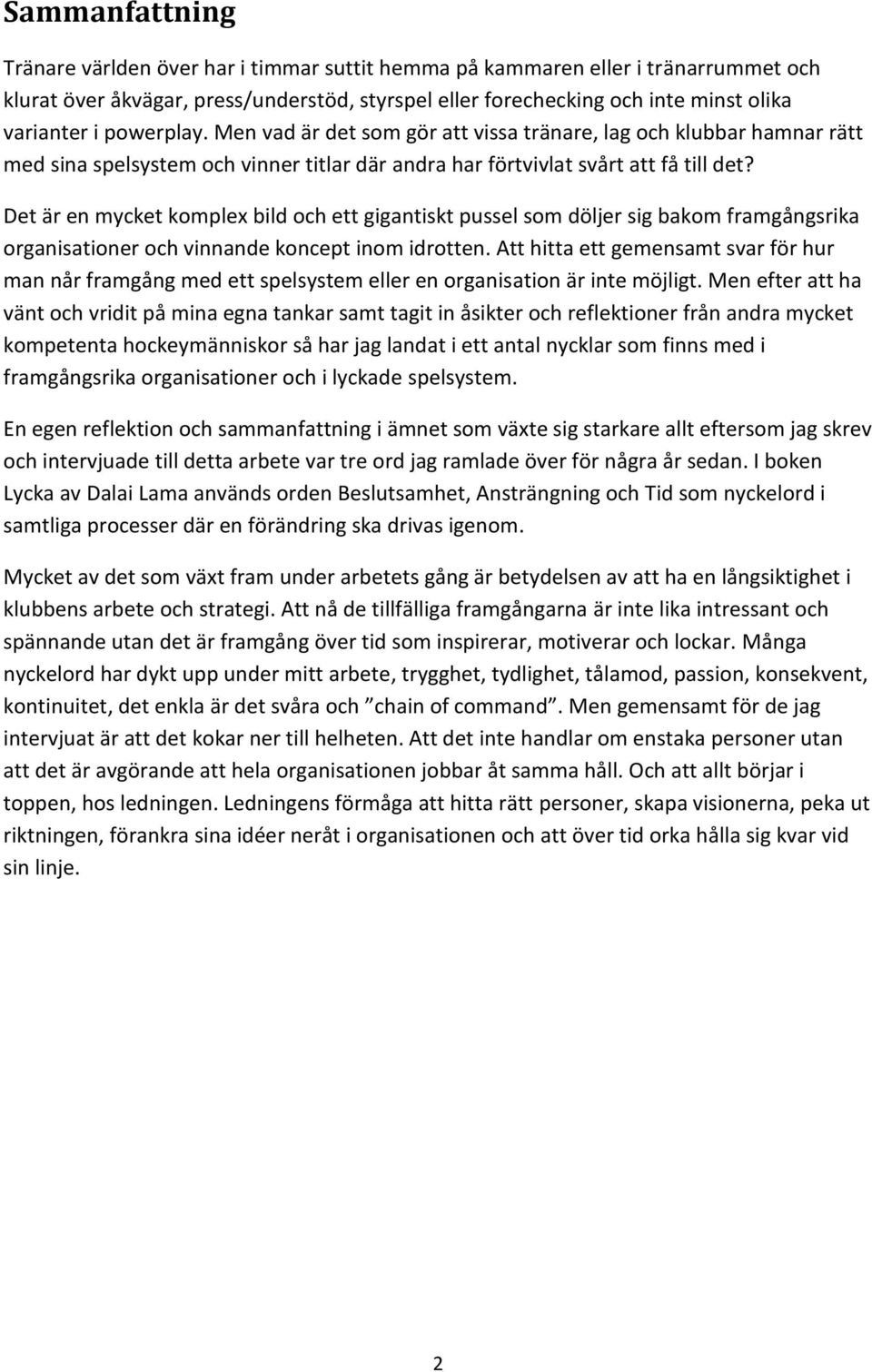 Det är en mycket komplex bild och ett gigantiskt pussel som döljer sig bakom framgångsrika organisationer och vinnande koncept inom idrotten.