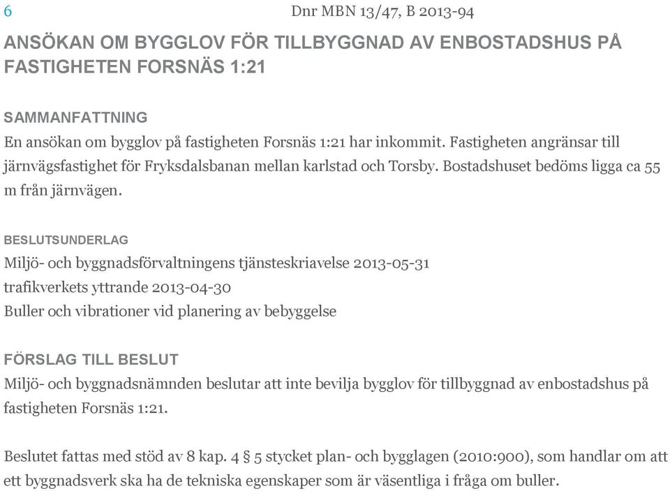 Miljö- och byggnadsförvaltningens tjänsteskriavelse 2013-05-31 trafikverkets yttrande 2013-04-30 Buller och vibrationer vid planering av bebyggelse Miljö- och byggnadsnämnden beslutar att