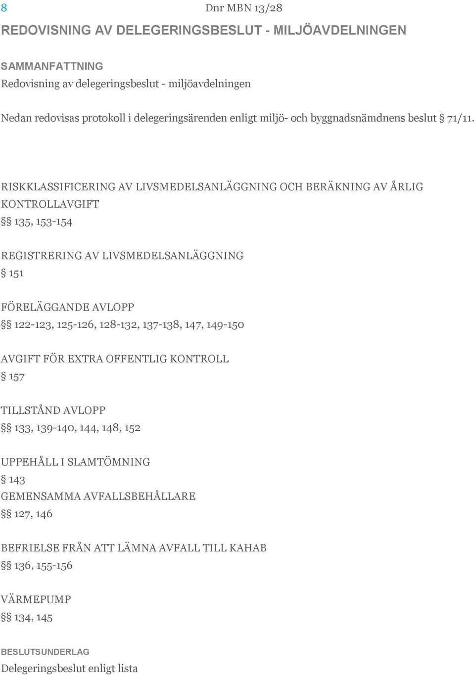 RISKKLASSIFICERING AV LIVSMEDELSANLÄGGNING OCH BERÄKNING AV ÅRLIG KONTROLLAVGIFT 135, 153-154 REGISTRERING AV LIVSMEDELSANLÄGGNING 151 FÖRELÄGGANDE AVLOPP 122-123,