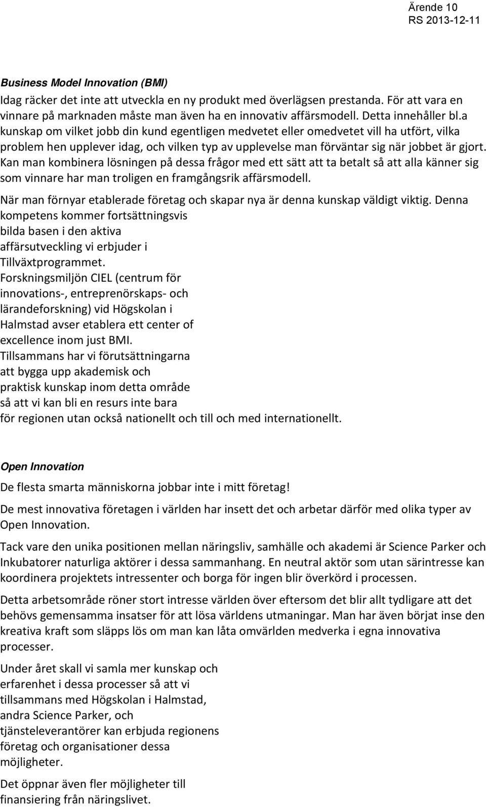 a kunskap om vilket jobb din kund egentligen medvetet eller omedvetet vill ha utfört, vilka problem hen upplever idag, och vilken typ av upplevelse man förväntar sig när jobbet är gjort.