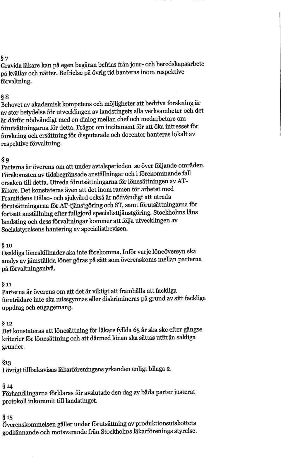och medarbetare om förutsättningarna för detta. Frågor om incitament för att öka intresset för forslcning och ersättning för disputerade och docenter hanteras lokalt av respektive förvaltning.