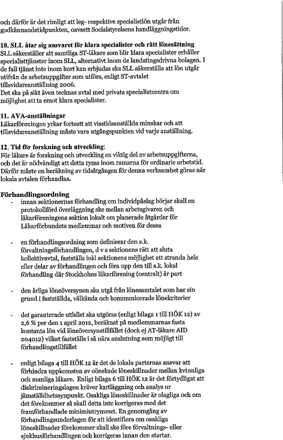 landstingsdrivna bolagen. I de fall tjänst inte inom kort kan erbjudas ska SLL säkerställa att lön utgår utifrån de arbetsuppgifter som utförs, enhgt ST-avtalet tillsvidareanställning 2006.