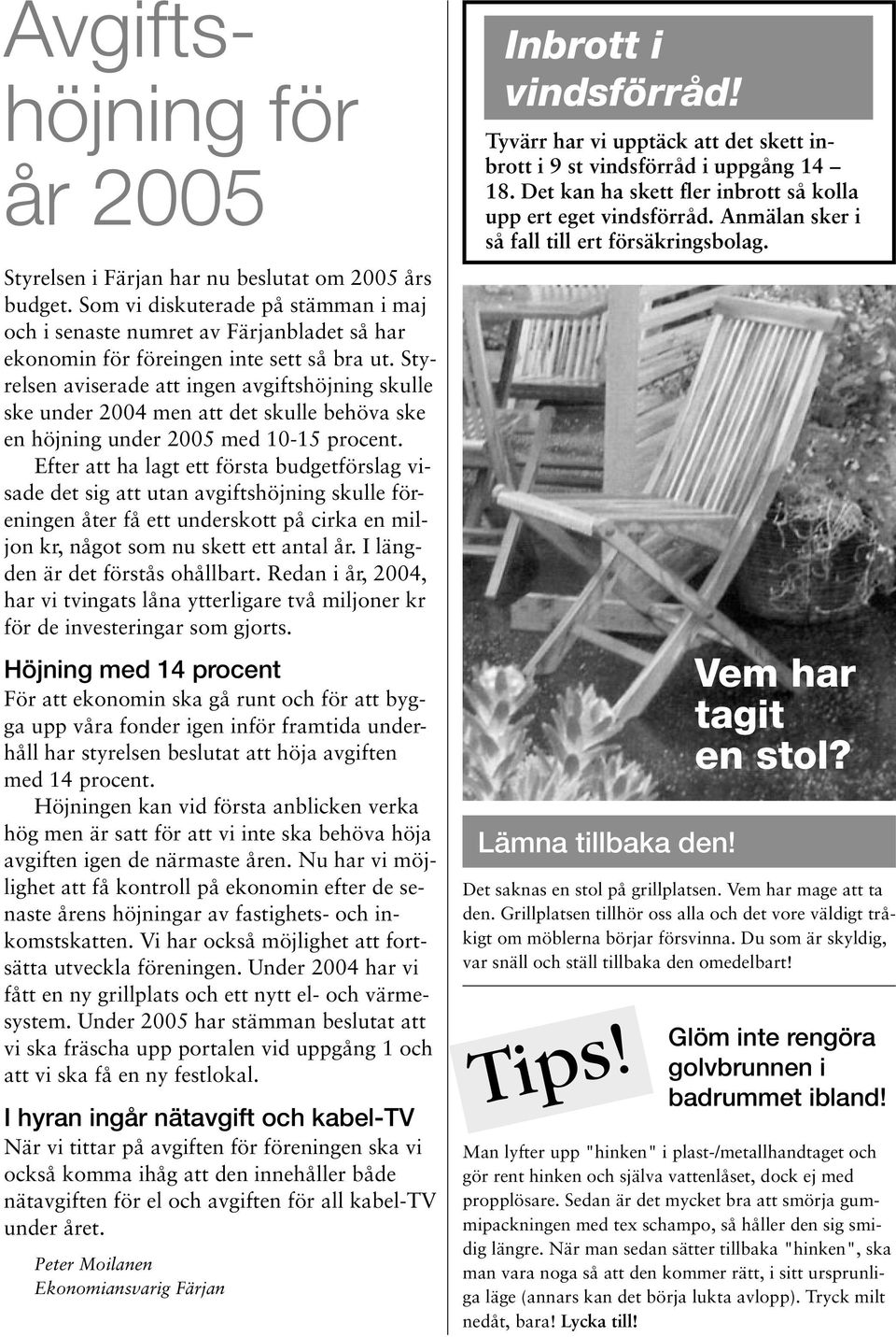 Styrelsen aviserade att ingen avgiftshöjning skulle ske under 2004 men att det skulle behöva ske en höjning under 2005 med 10-15 procent.