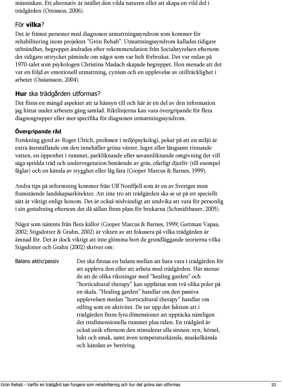 Utmattningssyndrom kallades tidigare utbrändhet, begreppet ändrades efter rekommendation från Socialstyrelsen eftersom det tidigare uttrycket påminde om något som var helt förbrukat.
