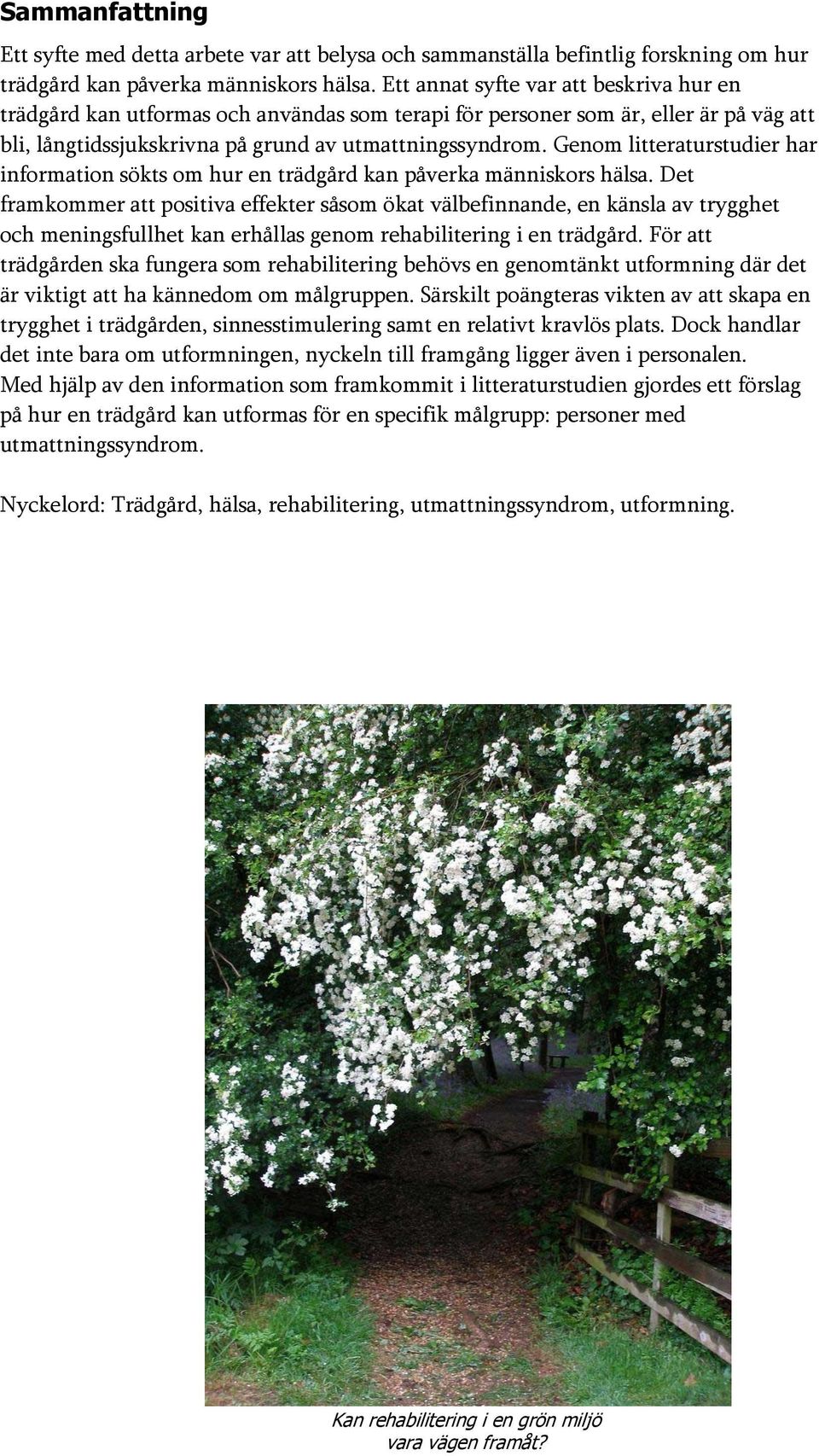 Genom litteraturstudier har information sökts om hur en trädgård kan påverka människors hälsa.