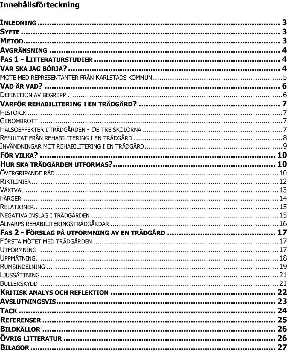 .. 8 INVÄNDNINGAR MOT REHABILITERING I EN TRÄDGÅRD... 9 FÖR VILKA?... 10 HUR SKA TRÄDGÅRDEN UTFORMAS?... 10 ÖVERGRIPANDE RÅD... 10 RIKTLINJER... 12 VÄXTVAL... 13 FÄRGER... 14 RELATIONER.