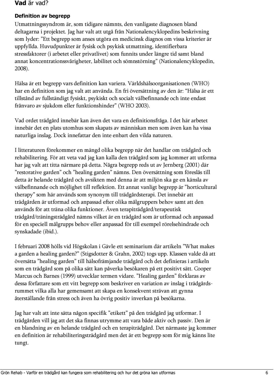 Huvudpunkter är fysisk och psykisk utmattning, identifierbara stressfaktorer (i arbetet eller privatlivet) som funnits under längre tid samt bland annat koncentrationssvårigheter, labilitet och