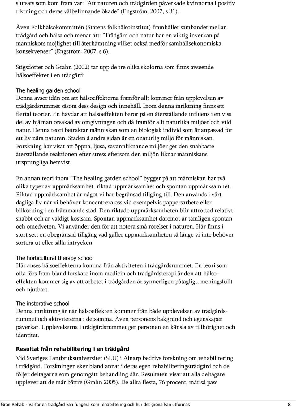 vilket också medför samhällsekonomiska konsekvenser (Engström, 2007, s 6).