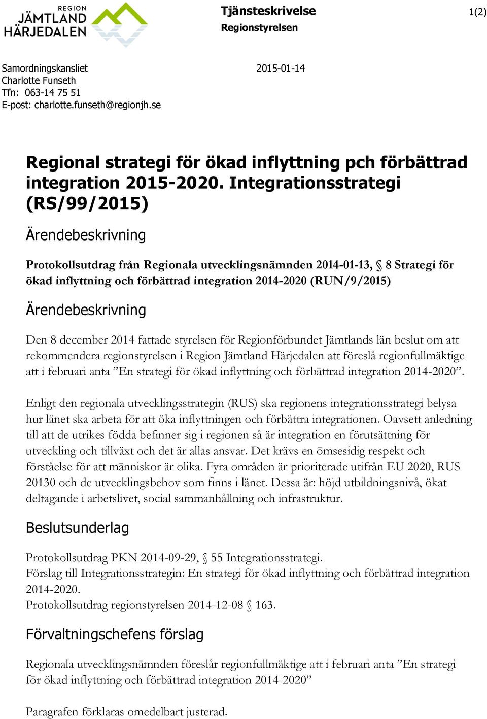 Integrationsstrategi (RS/99/2015) Ärendebeskrivning Protokollsutdrag från Regionala utvecklingsnämnden 2014-01-13, 8 Strategi för ökad inflyttning och förbättrad integration 2014-2020 (RUN/9/2015)