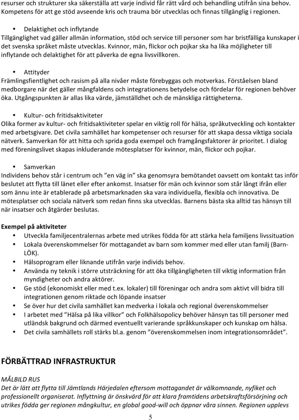 Delaktighet och inflytande Tillgänglighet vad gäller allmän information, stöd och service till personer som har bristfälliga kunskaper i det svenska språket måste utvecklas.