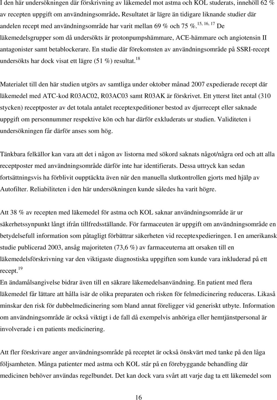 15, 16, 17 De läkemedelsgrupper som då undersökts är protonpumpshämmare, ACE-hämmare och angiotensin II antagonister samt betablockerare.