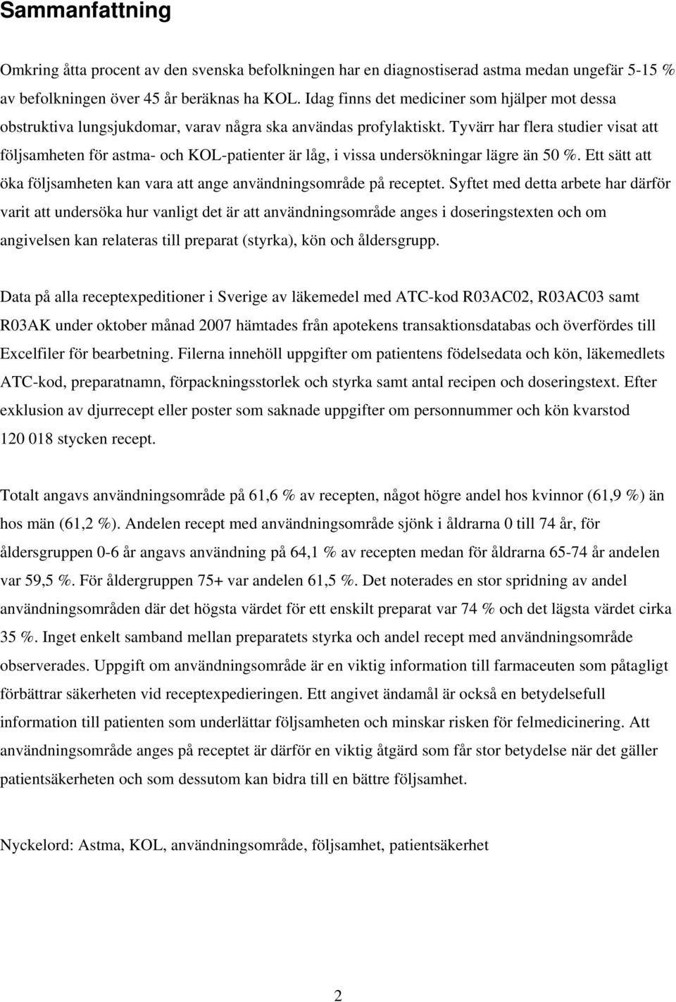 Tyvärr har flera studier visat att följsamheten för astma- och KOL-patienter är låg, i vissa undersökningar lägre än 50 %.