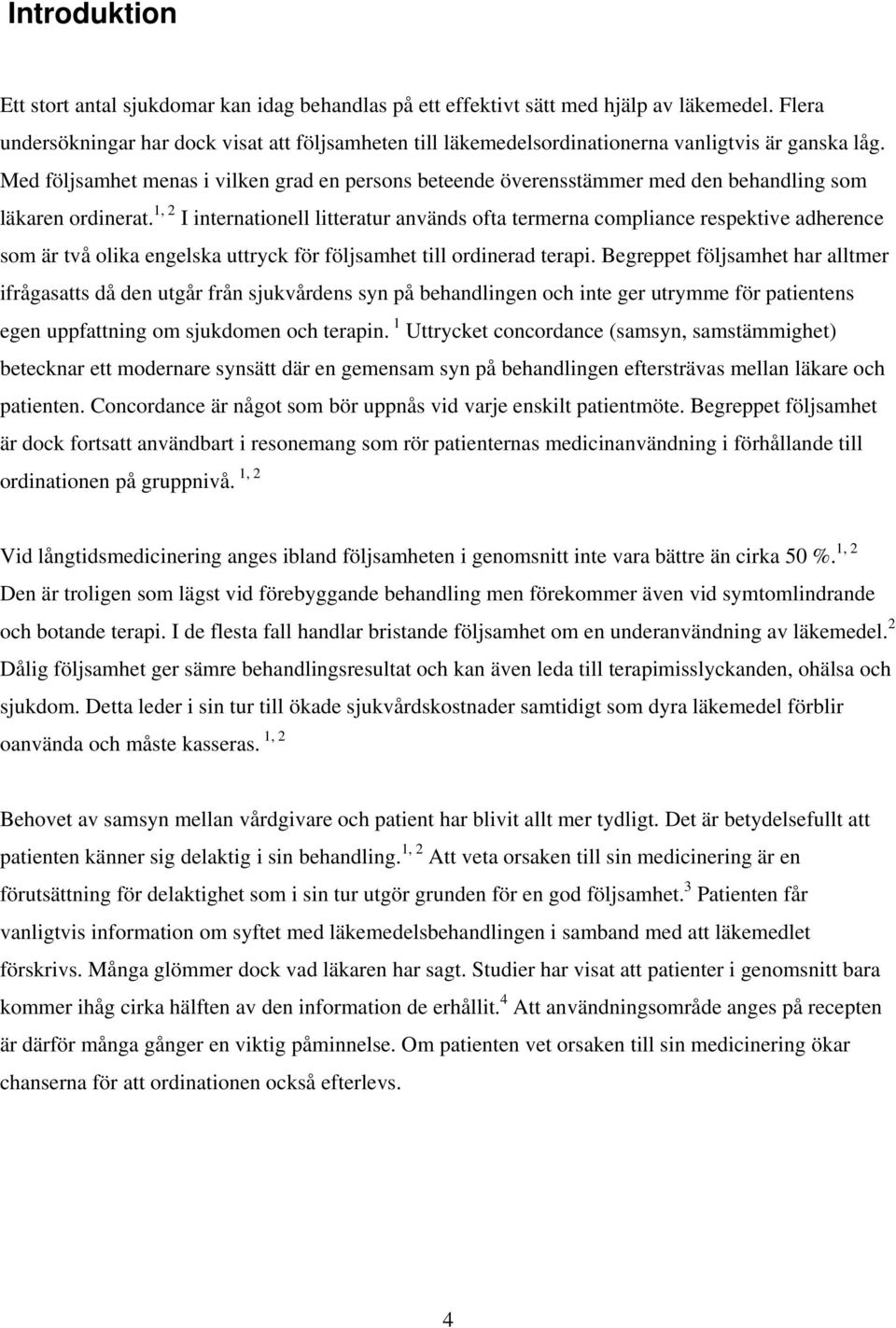 Med följsamhet menas i vilken grad en persons beteende överensstämmer med den behandling som läkaren ordinerat.