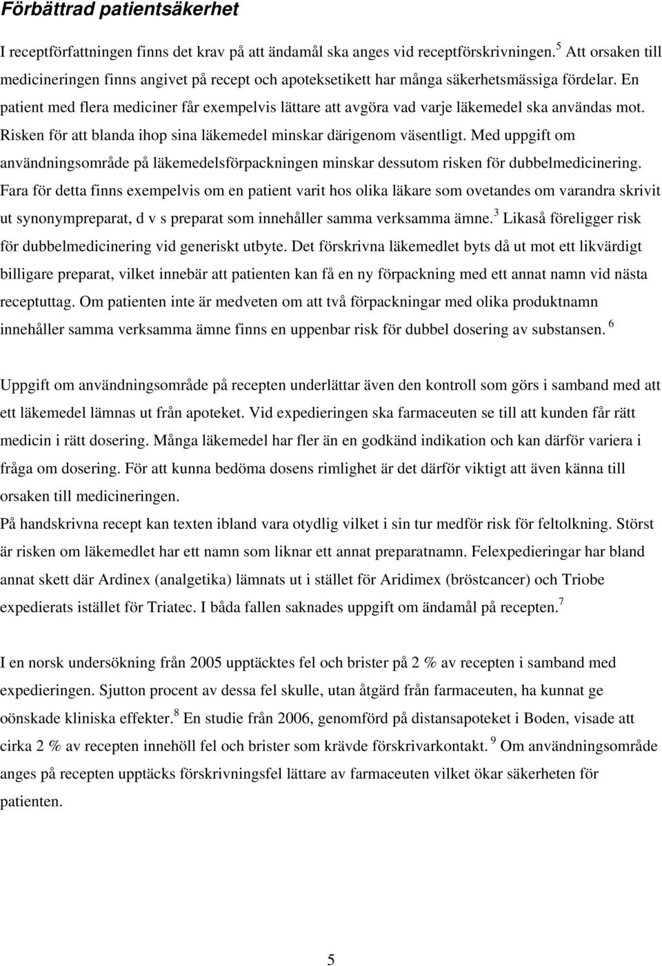 En patient med flera mediciner får exempelvis lättare att avgöra vad varje läkemedel ska användas mot. Risken för att blanda ihop sina läkemedel minskar därigenom väsentligt.