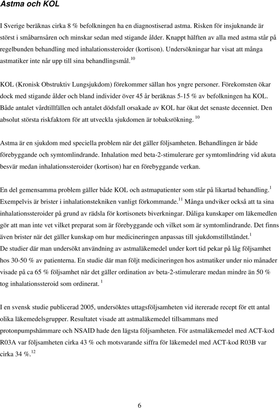 10 KOL (Kronisk Obstruktiv Lungsjukdom) förekommer sällan hos yngre personer. Förekomsten ökar dock med stigande ålder och bland individer över 45 år beräknas 5-15 % av befolkningen ha KOL.