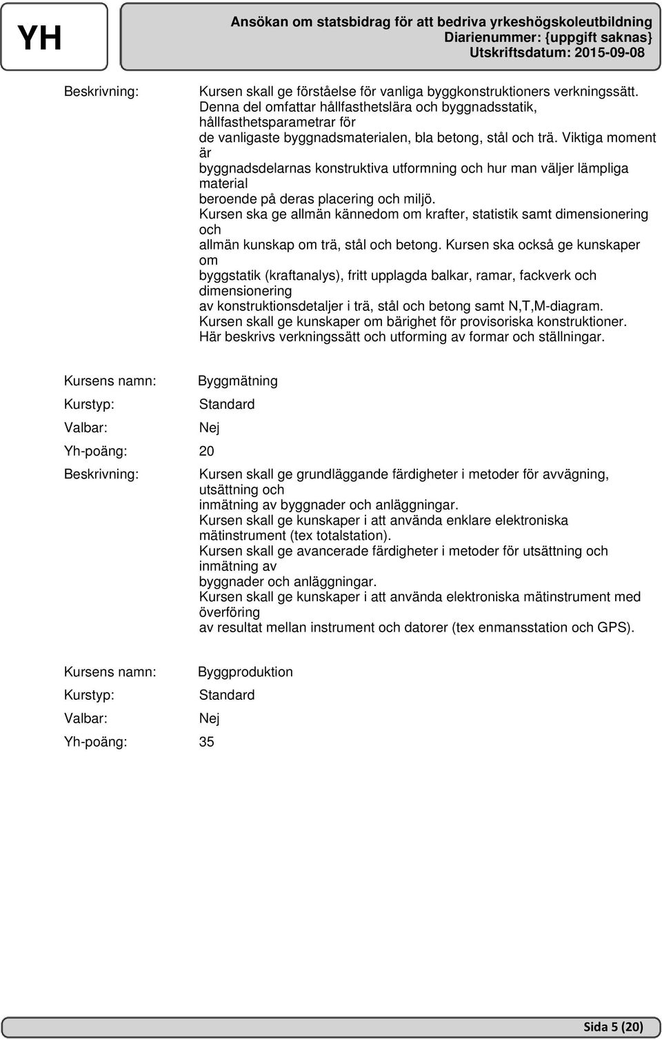 Viktiga moment är byggnadsdelarnas konstruktiva utformning och hur man väljer lämpliga material beroende på deras placering och miljö.