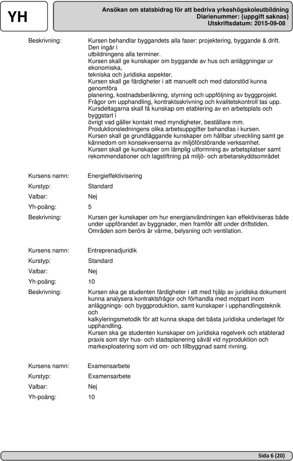 Kursen skall ge färdigheter i att manuellt och med datorstöd kunna genomföra planering, kostnadsberäkning, styrning och uppföljning av byggprojekt.