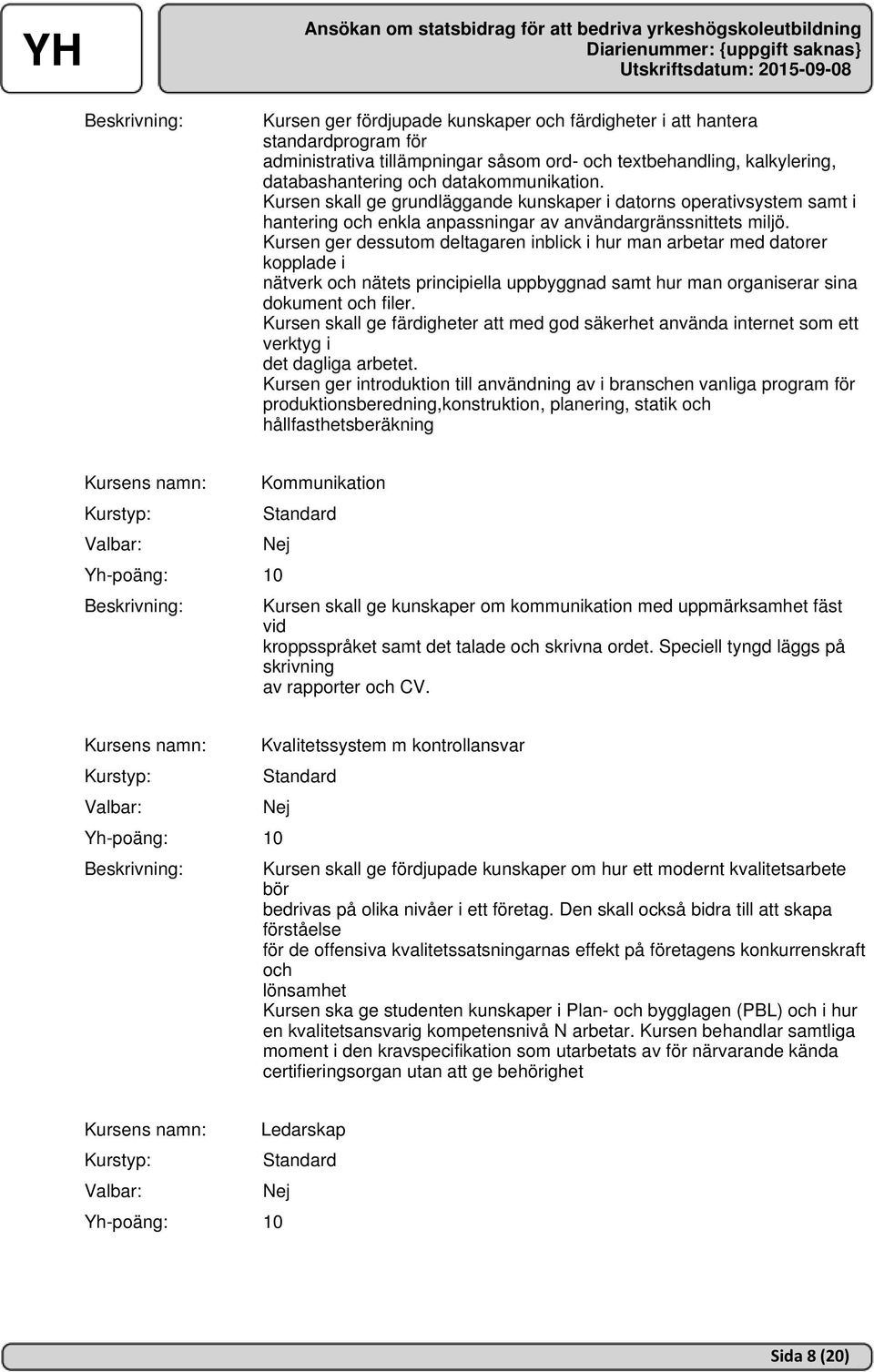 Kursen ger dessutom deltagaren inblick i hur man arbetar med datorer kopplade i nätverk och nätets principiella uppbyggnad samt hur man organiserar sina dokument och filer.
