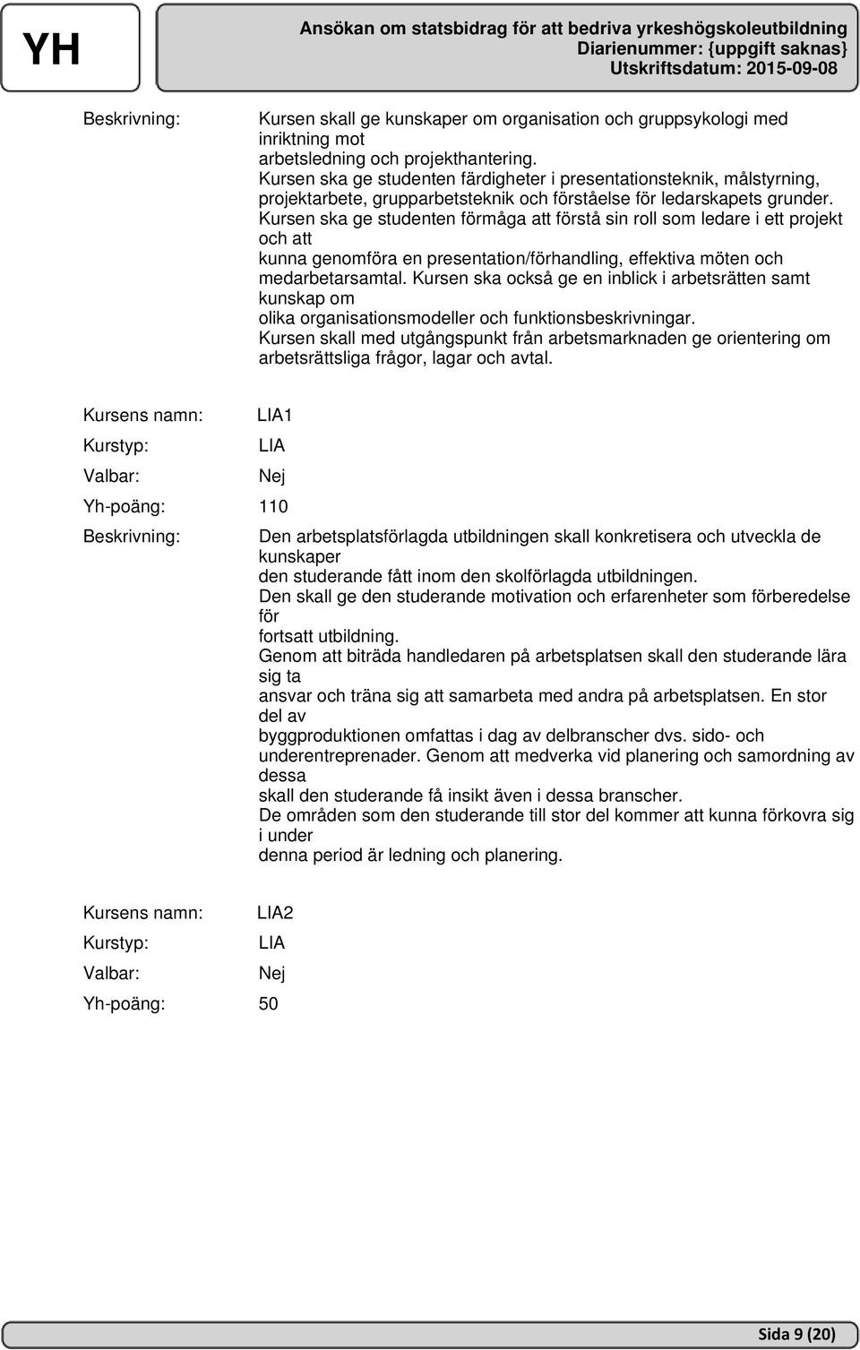 Kursen ska ge studenten förmåga att förstå sin roll som ledare i ett projekt och att kunna genomföra en presentation/förhandling, effektiva möten och medarbetarsamtal.